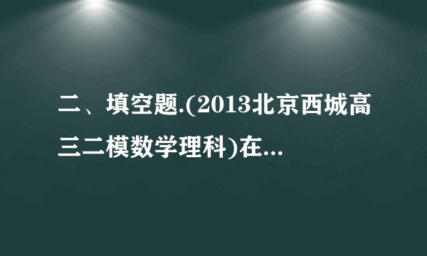 二、填空题.(2013北京西城高三二模数学理科)在等差数列中,,,则______;设,则数列的前项和______.