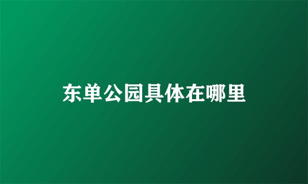 东单公园具体在哪里