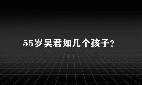 55岁吴君如几个孩子？