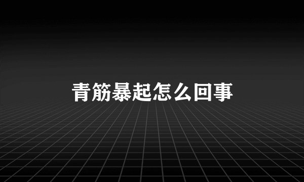 青筋暴起怎么回事