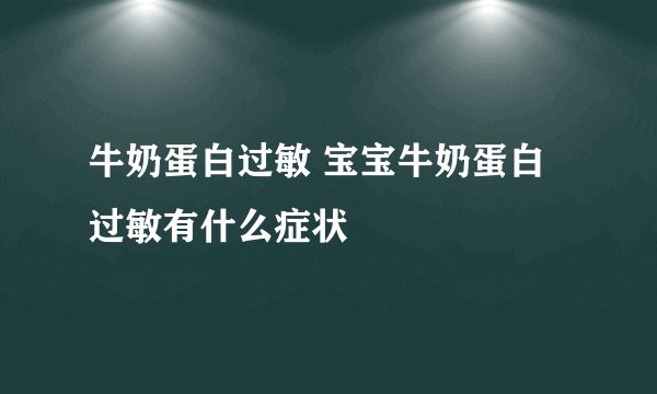 牛奶蛋白过敏 宝宝牛奶蛋白过敏有什么症状