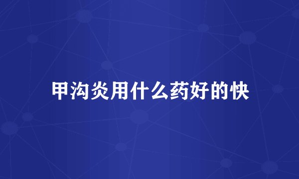 甲沟炎用什么药好的快