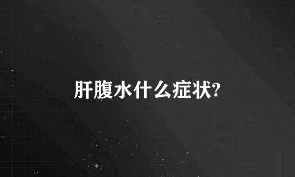 肝腹水什么症状?