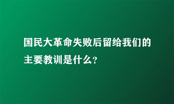 国民大革命失败后留给我们的主要教训是什么？