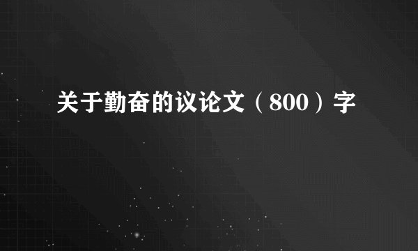 关于勤奋的议论文（800）字