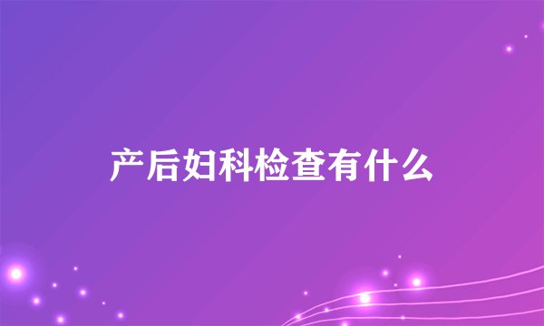 产后妇科检查有什么