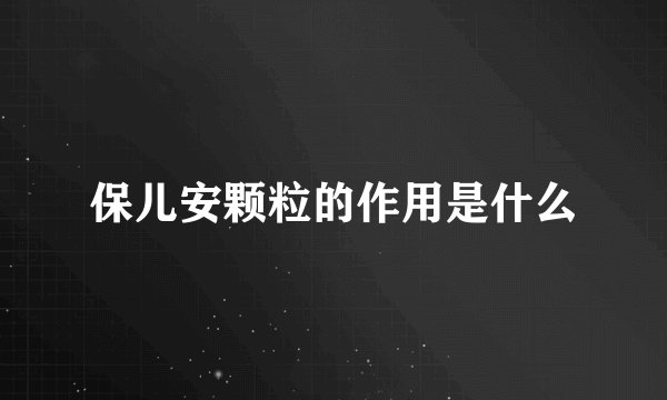 保儿安颗粒的作用是什么