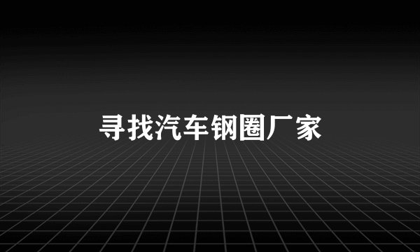 寻找汽车钢圈厂家