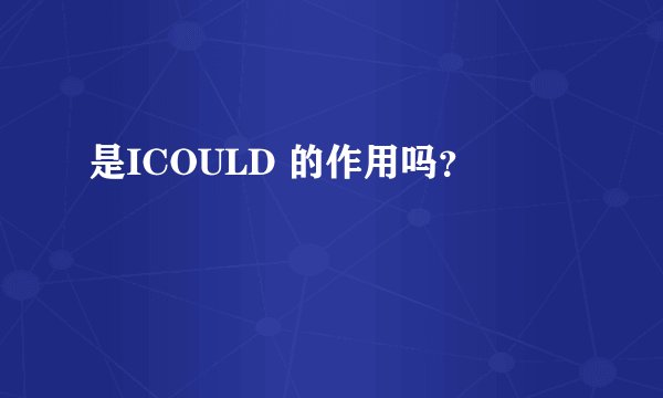 是ICOULD 的作用吗？