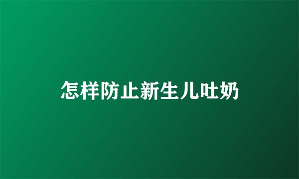 怎样防止新生儿吐奶