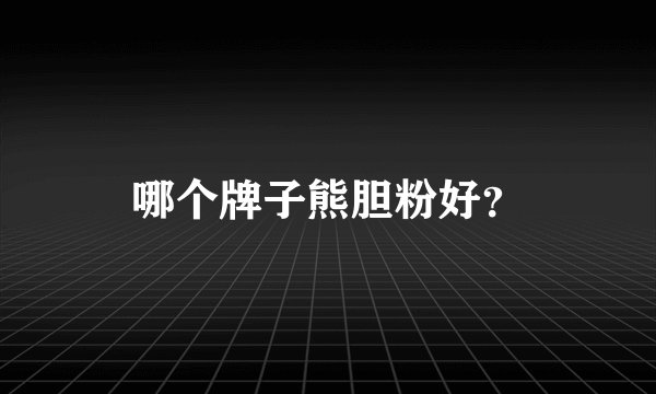 哪个牌子熊胆粉好？