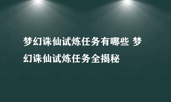 梦幻诛仙试炼任务有哪些 梦幻诛仙试炼任务全揭秘