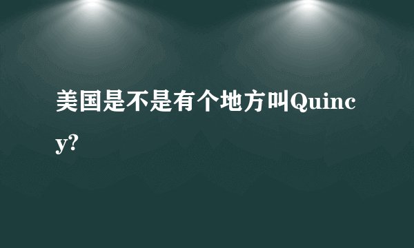 美国是不是有个地方叫Quincy?