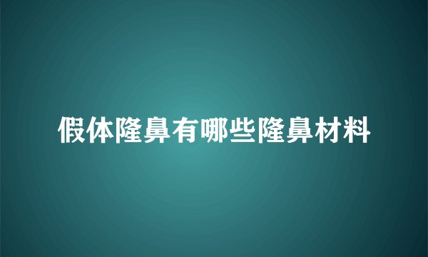 假体隆鼻有哪些隆鼻材料