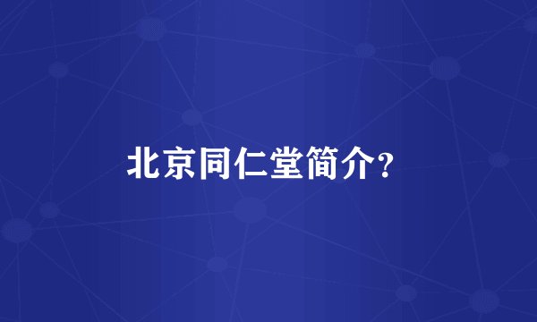 北京同仁堂简介？