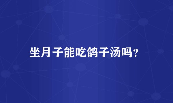 坐月子能吃鸽子汤吗？