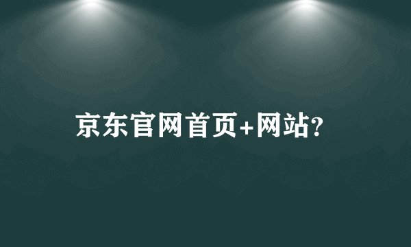 京东官网首页+网站?