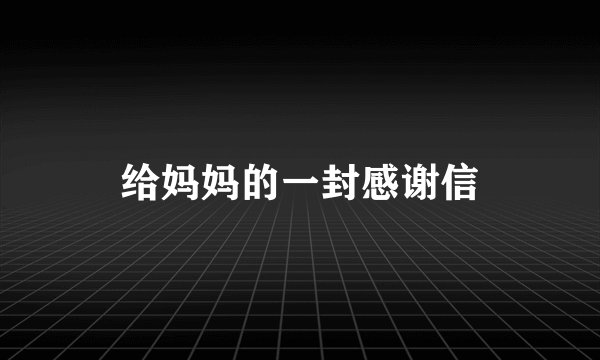 给妈妈的一封感谢信