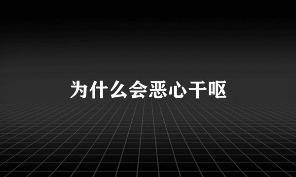 为什么会恶心干呕