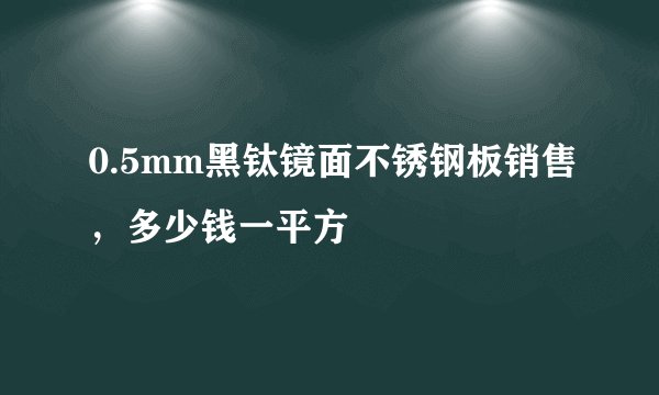 0.5mm黑钛镜面不锈钢板销售，多少钱一平方