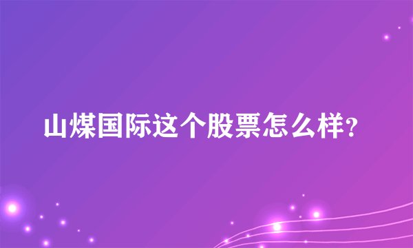 山煤国际这个股票怎么样？