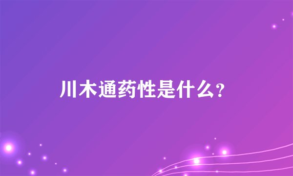 川木通药性是什么？