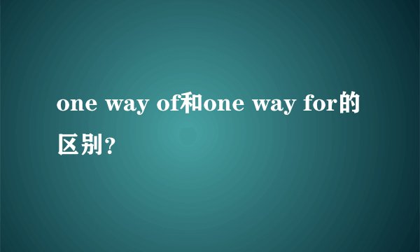 one way of和one way for的区别？