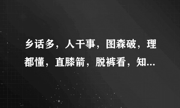 乡话多，人干事，图森破，理都懂，直膝箭，脱裤看，知努否，醉不行，请允悲，这些都什么意思？
