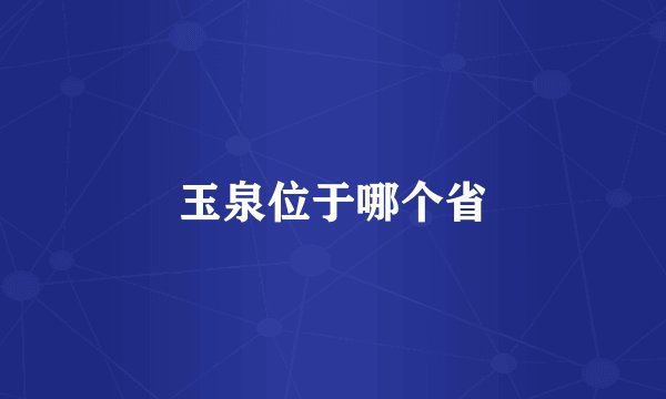 玉泉位于哪个省