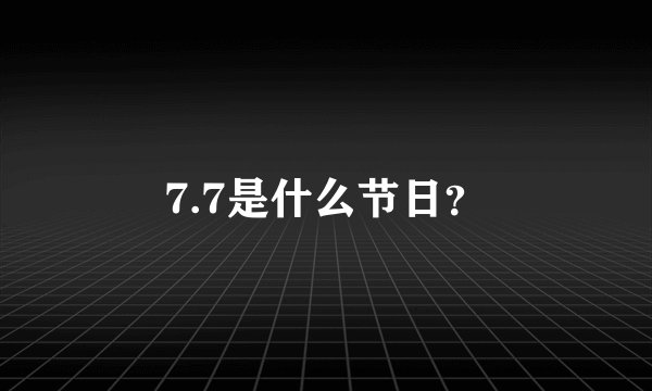 7.7是什么节日？