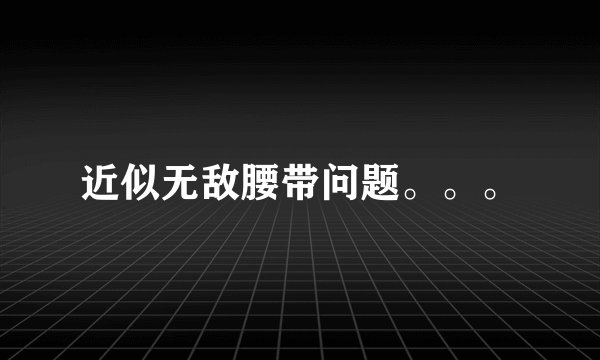 近似无敌腰带问题。。。
