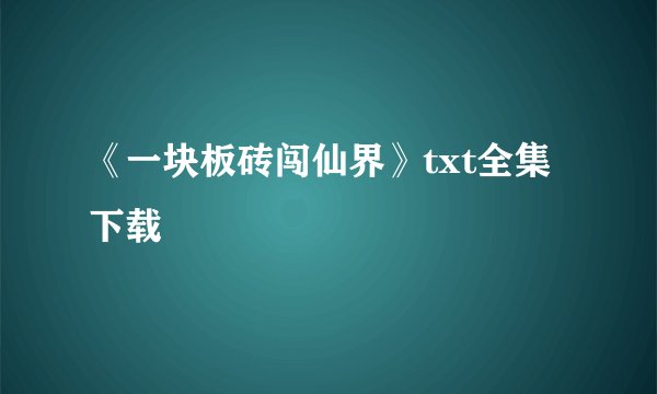 《一块板砖闯仙界》txt全集下载