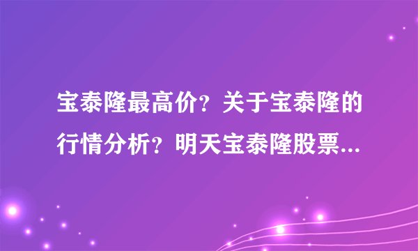 宝泰隆最高价？关于宝泰隆的行情分析？明天宝泰隆股票涨还是跌？