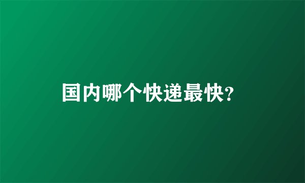 国内哪个快递最快？