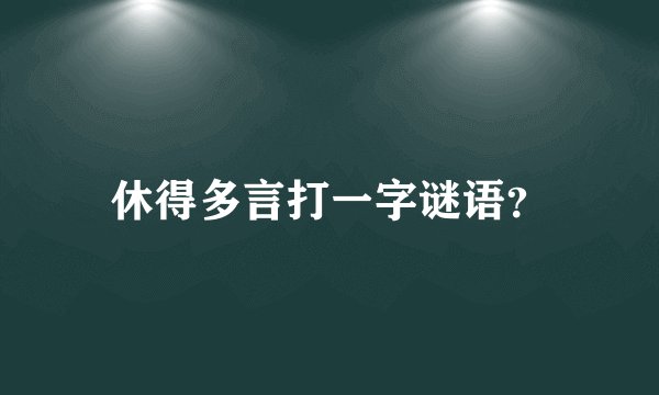 休得多言打一字谜语？