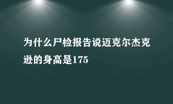 为什么尸检报告说迈克尔杰克逊的身高是175