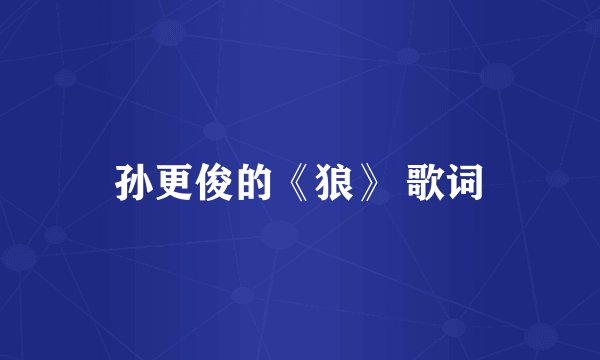 孙更俊的《狼》 歌词