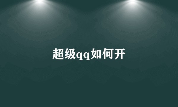 超级qq如何开