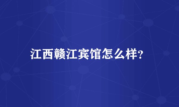 江西赣江宾馆怎么样？