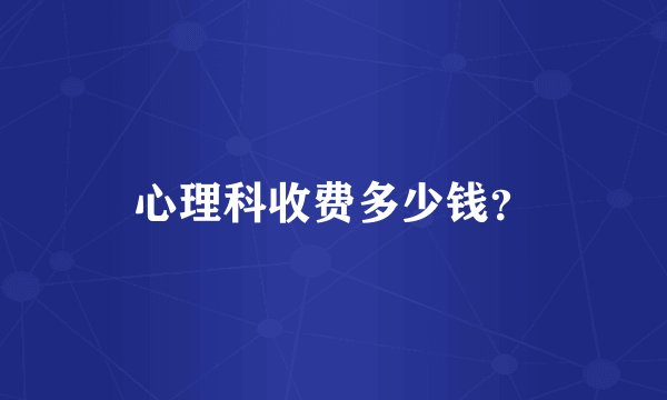 心理科收费多少钱？