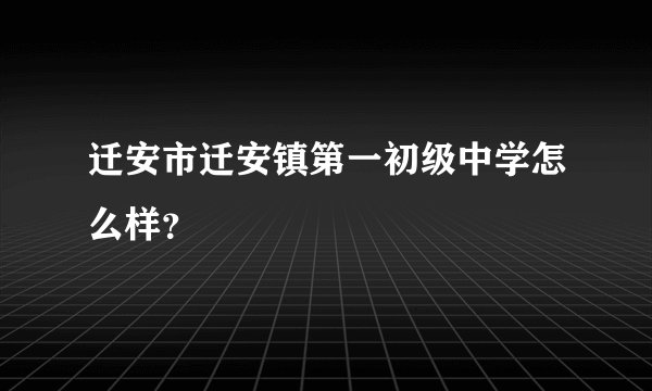 迁安市迁安镇第一初级中学怎么样？