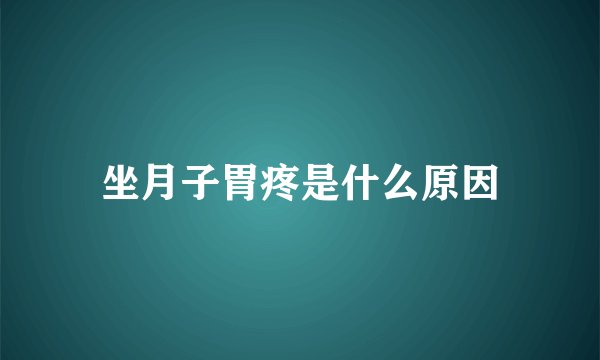 坐月子胃疼是什么原因