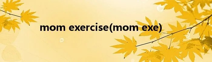 mom exercise(mom exe)