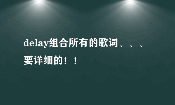 delay组合所有的歌词、、、要详细的！！
