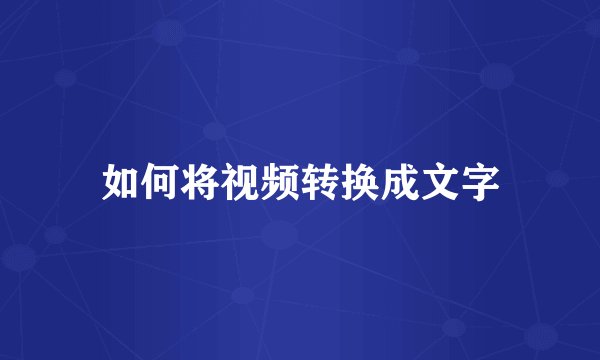 如何将视频转换成文字
