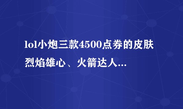lol小炮三款4500点券的皮肤烈焰雄心、火箭达人和约德尔海贼团哪个特效比较多？模型上个人喜欢？