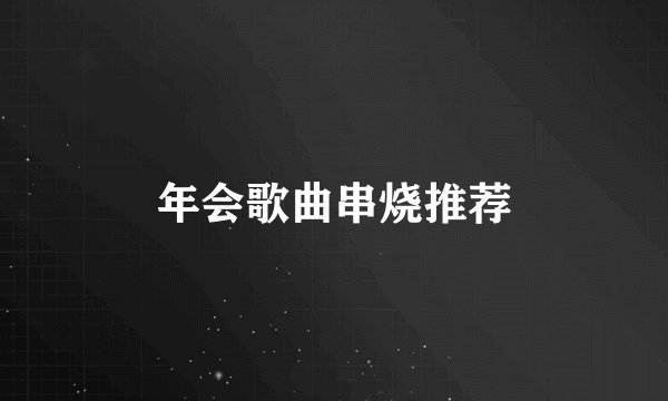 年会歌曲串烧推荐