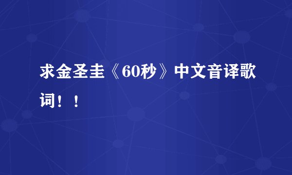 求金圣圭《60秒》中文音译歌词！！