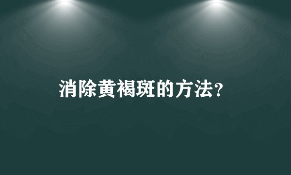 消除黄褐斑的方法？