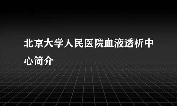 北京大学人民医院血液透析中心简介